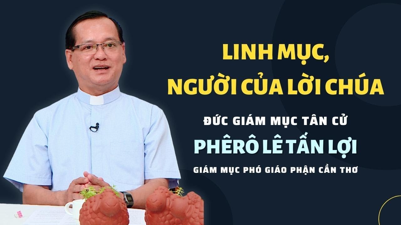 Phỏng vấn Đức Giám mục Tân cử Phêrô Lê Tấn Lợi: Linh mục, người của Lời Chúa