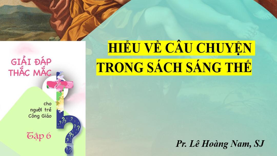 Giải đáp thắc mắc cho người trẻ: Bài 123 – Hiểu về câu chuyện trong sách Sáng Thế