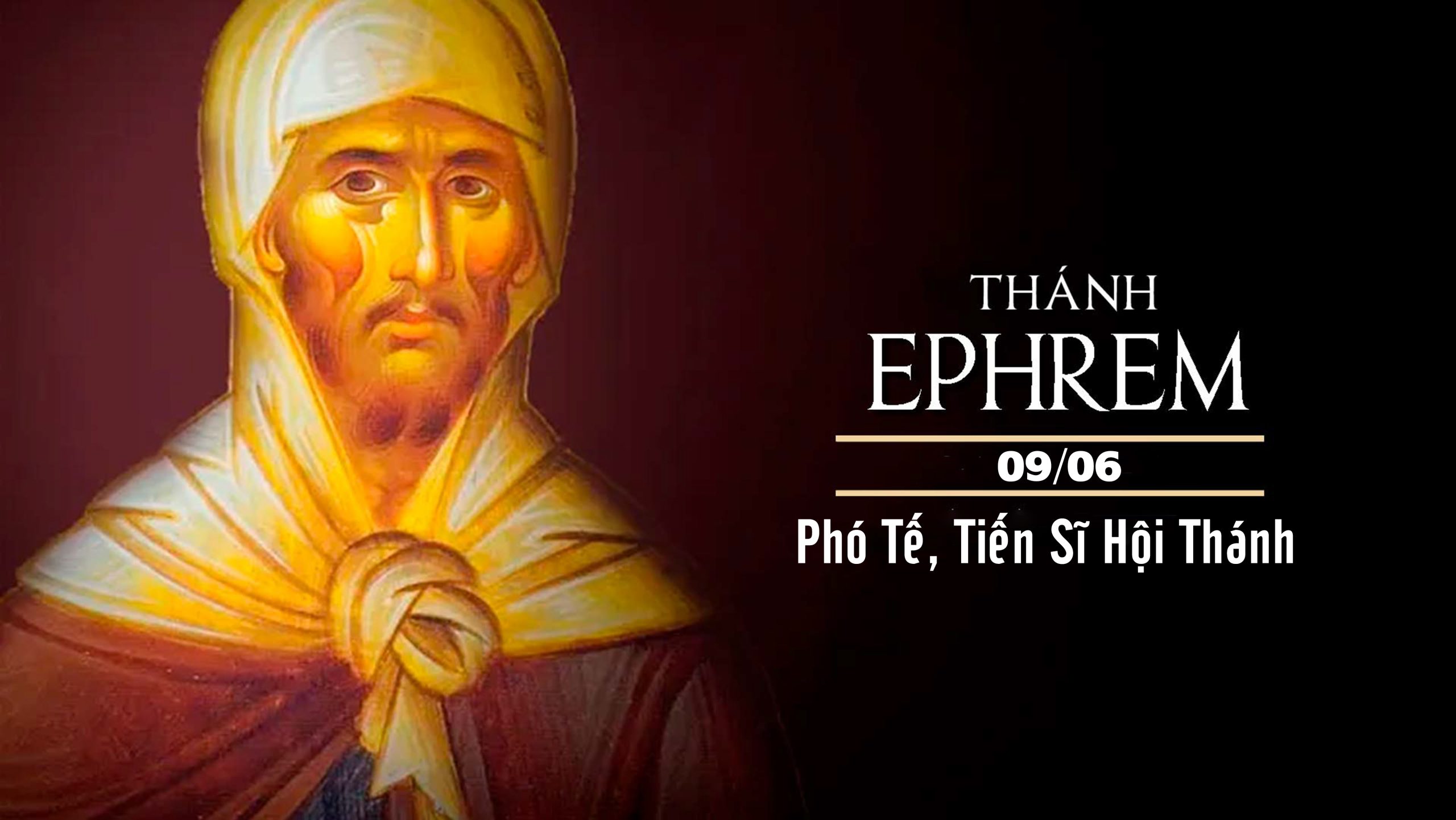 Ngày 09/06: Thánh Ephrem, Phó tế, Tiến sĩ Hội thánh (308-373)