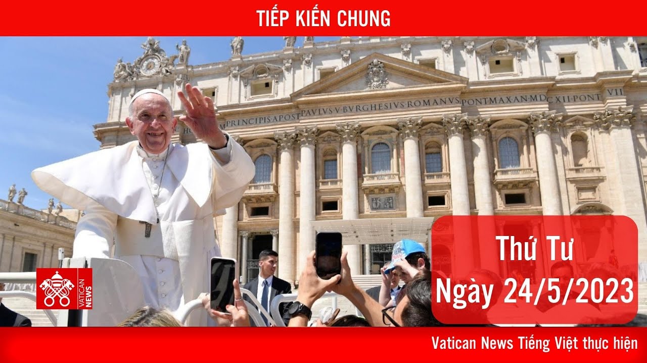 Trực tiếp Buổi Tiếp kiến chung của Đức Thánh Cha lúc 14 giờ 50 thứ Tư 24.05.2023