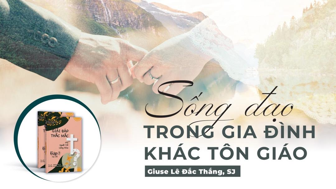 Giải đáp thắc mắc cho người trẻ: Bài 128 - Sống đạo trong gia đình khác tôn giáo