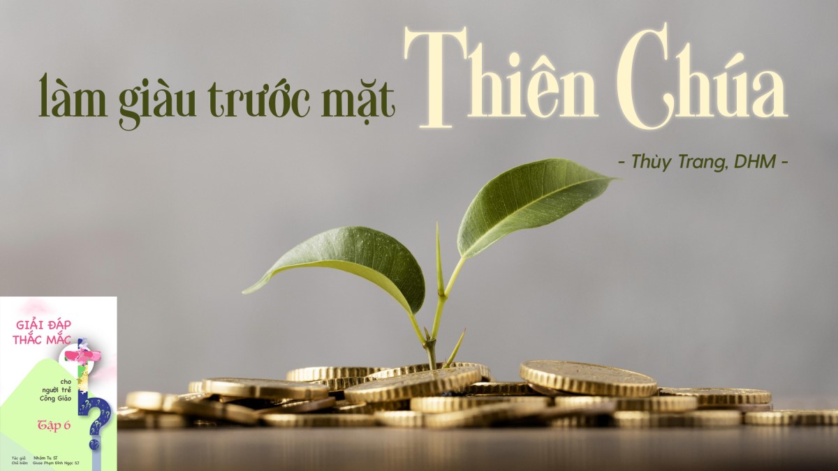 Giải đáp thắc mắc cho người trẻ: Bài 105 - Làm giàu trước mặt Thiên Chúa