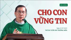 Cho con vững tin - Lm Giuse Đặng Chí Lĩnh | Thứ Ba tuần XIII Thường niên