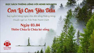 Ngày 03/04: Thiên Chúa là Chúa kẻ sống | Con là Con yêu dấu