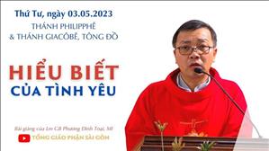 Hiểu biết của tình yêu - Lm GB Phương Đình Toại, MI | Thánh Philipphê và thánh Giacôbê, Tông đồ