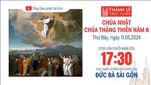 Chúa Thăng Thiên năm B | 17:30 Ngày 11-5-2024 | Nhà thờ Đức Bà