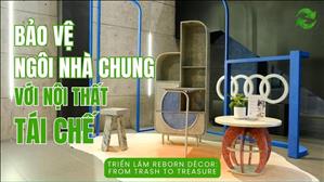 Bảo vệ ngôi nhà chung với nội thất tái chế | From Trash to Treasure | Triển lãm Reborn Décor