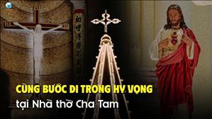 Cùng bước đi trong Hy vọng - Hành hương Nhà thờ Cha Tam | 02-06-2025