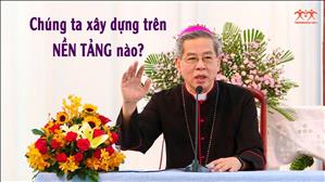 "Chúng ta xây dựng trên nền tảng nào ?" - ĐTGM Giuse Nguyễn Năng