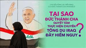 Tại sao Đức Thánh Cha quyết tâm thực hiện chuyến tông du Iraq đầy hiểm nguy?