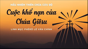 Cuộc khổ nạn của Chúa Giêsu l Lm Phêrô Lê Văn Chính