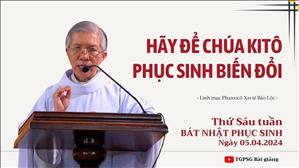 Hãy để Chúa Kitô Phục sinh biến đổi - Lm Phanxicô Xaviê Bảo Lộc | Thứ Sáu tuần Bát nhật PS