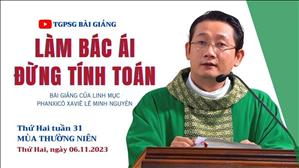Làm bác ái, đừng tính toán - Lm Phanxicô Xaviê Lê Minh Nguyên | Thứ Hai tuần 31 TN