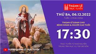 TGPSG Thánh Lễ trực tuyến 6-12-2022: Thứ Ba tuần 2 mùa Vọng lúc 17:30 tại Trung tâm Mục vụ