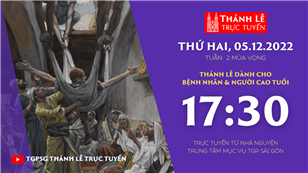 TGPSG Thánh Lễ trực tuyến 5-12-2022: Thứ Hai tuần 2 mùa Vọng lúc 17:30 tại Trung tâm Mục vụ