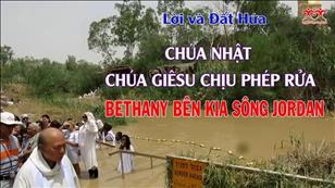 Lời & Đất Hứa - CN Chúa Giêsu chịu phép Rửa năm C: Bethany bên kia sông Jordan