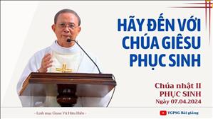 Hãy đến với Chúa Giêsu Phục sinh - Lm Giuse Vũ Hữu Hiền | CN II PS