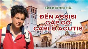 Xách ba lô theo Chúa: Đến Assisi gặp gỡ Carlo Acutis!
