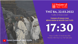 TGPSG Thánh Lễ trực tuyến 22-3-2022: Thứ Ba tuần 3 mùa Chay lúc 17:30 tại Trung tâm Mục vụ TPG Sài Gòn