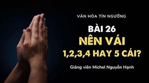 Bài 26: Nên vái 1,2,3,4 hay 5 Cái? | Văn hóa Tín ngưỡng Việt Nam