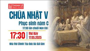 Chúa Nhật V Phục Sinh Năm C | 17:30 Ngày 17-5-2025 | Nhà Thờ Đức Bà