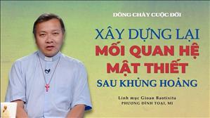 Xây dựng lại mối quan hệ mật thiết sau khủng hoảng | Lm GBPhươngĐìnhToại (MI) | Dòng Chảy Cuộc Đời