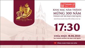 Thánh Lễ Khai Mạc Năm Thánh: Mừng 300 Năm Thành Lập Họ Đạo Chợ Quán | 17:30 Ngày 18-6-2023