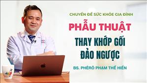 Phẫu thuật thay khớp gối đảo ngược | Sức Khỏe Gia Đình