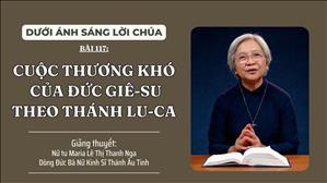 Bài 117: Cuộc Thương Khó của Đức Giê-su theo thánh Lu-ca | Dưới Ánh Sáng Lời Chúa