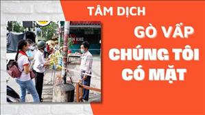 TGP Sài Gòn - Hãy đến mà xem: Tâm dịch Gò Vấp: Chúng tôi có mặt