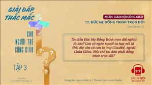 TGP Sài Gòn - Giải đáp thắc mắc cho người trẻ Công giáo tập 3.12: Đức Mẹ đồng trinh trọn đời