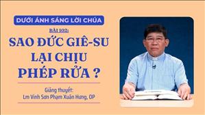 Bài 102: Sao Đức Giê-su lại chịu phép rửa ? | Dưới Ánh Sáng Lời Chúa