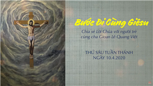 Bước Đi Cùng Giêsu - Thứ Sáu Tuần Thánh (10.4.2020)