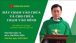 Hãy chạm vào Chúa và cho Chúa chạm vào mình - Lm Laurensô Hoàng Bá Quốc Huy | Thứ Hai tuần 14 TN