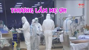 Thương lắm mẹ ơi! - Nhật ký phục vụ tại bệnh viện dã chiến