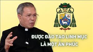 ĐGM Tân cử Giuse Bùi Công Trác - Được đào tạo linh mục là một ân phúc
