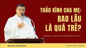 Thảo kính cha mẹ: Bao lâu là quá trễ? - Lm GB Phương Đình Toại, MI | Mùng Hai Tết Giáp Thìn