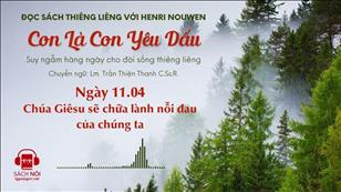 Ngày 11/04: Chúa Giêsu sẽ chữa lành nỗi đau của chúng ta | Con là Con yêu dấu