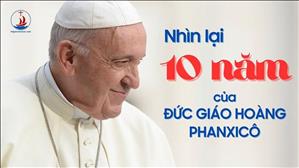 Nhìn lại 10 Năm của Đức Giáo Hoàng Phanxicô trong vài trò mục tử của Giáo hội Công giáo Hoàn vũ