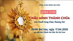 Chầu Mình Thánh Chúa - Lần Chuỗi Lòng Chúa Thương Xót lúc 20g ngày 17.4.2020