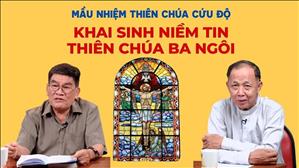 Khai sinh niềm tin Thiên Chúa Ba Ngôi | Mầu nhiệm Thiên Chúa cứu độ