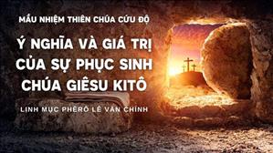 Ý nghĩa và giá trị của sự Phục Sinh Chúa Giêsu Kitô - Lm Phêrô Lê Văn Chính