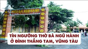 Bài 34: Tín ngưỡng thờ Bà Ngũ Hành ở đình Thắng Tam, Vũng Tàu