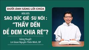 Bài 137: Sao Đức Giê-su nói: "Thầy đến để đem chia rẽ?" | Dưới Ánh Sáng Lời Chúa