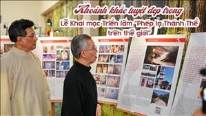 Khoảnh khắc tuyệt đẹp trong Lễ Khai mạc Triển lãm “Phép lạ Thánh Thể trên thế giới”
