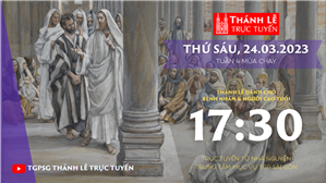 TGPSG Thánh Lễ trực tuyến 24-3-2023: Thứ Sáu tuần 4 MC lúc 17:30 tại Trung tâm Mục vụ