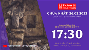 TGPSG Thánh Lễ trực tuyến 26-3-2023: CN 5 MC năm A lúc 17:30 tại Trung tâm Mục vụ
