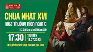 Chúa Nhật XVI Mùa Thường Niên Năm C | 17:30 Thứ Bảy 19-7-2025 | Nhà Thờ Đức Bà