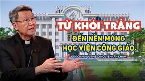 Từ Khói trắng đến Nền móng Học viện Công Giáo - ĐGM Phêrô Nguyễn Văn Khảm