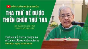 Tha thứ để được Thiên Chúa thứ tha - Lm Ignatio Hồ Văn Xuân | CN 24 TN năm A